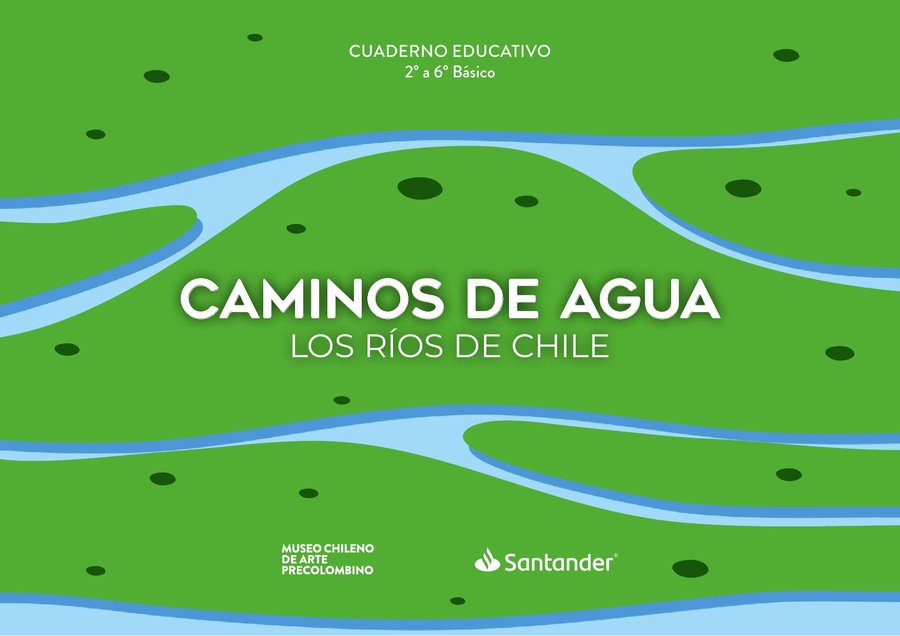 Caminos de Agua. Los ríos de Chile. 2° a 6° Básico