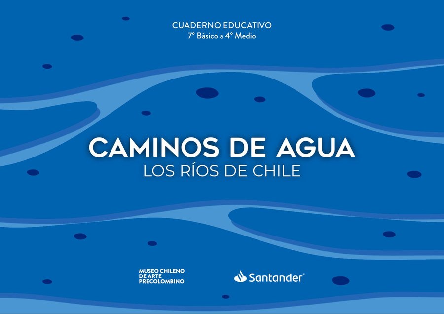 Caminos de Agua. Los ríos de Chile. 7° Básico a 4° Medio