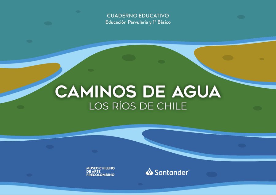 Caminos de Agua. Los ríos de Chile. Educación Parvularia y 1° Básico