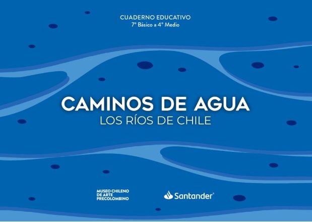 Caminos de Agua. Los ríos de Chile. 7° Básico a 4° Medio