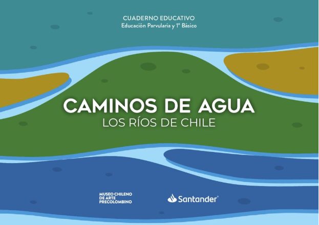 Caminos de Agua. Los ríos de Chile. Educación Parvularia y 1° Básico